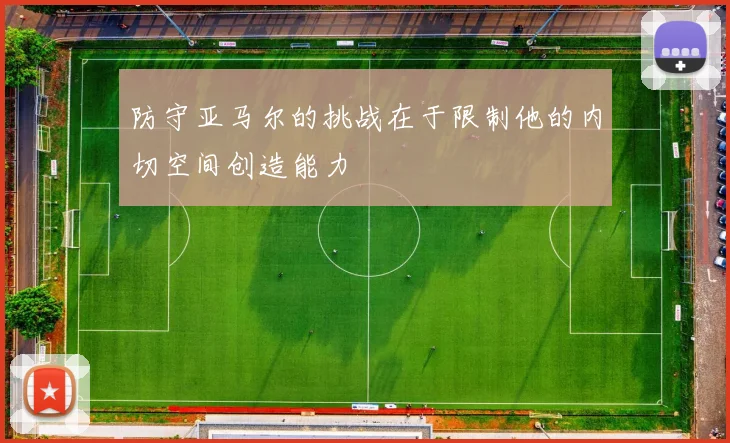 防守亚马尔的挑战在于限制他的内切空间创造能力